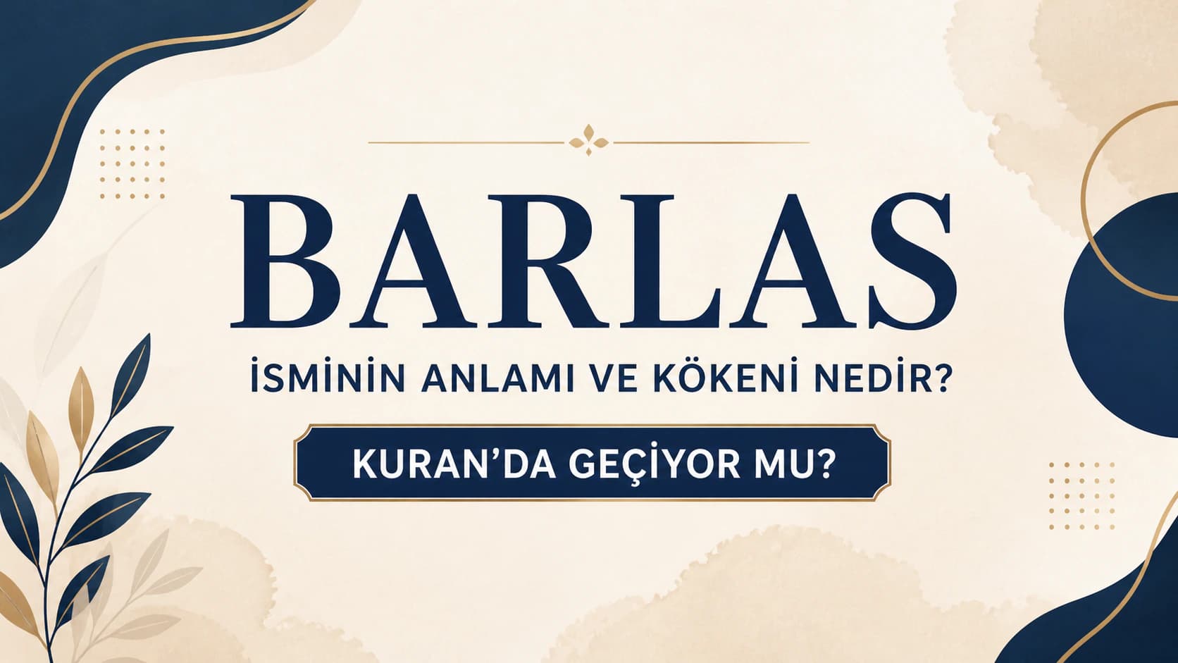 Barlas isminin anlamı, kökeni ve Kuran’da geçip geçmediğini anlatan lacivert ve krem tonlarında modern blog kapak görseli.